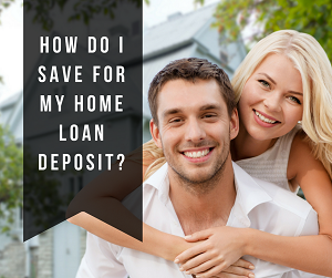 Mortgage Broker – How do I save for my home loan deposit?